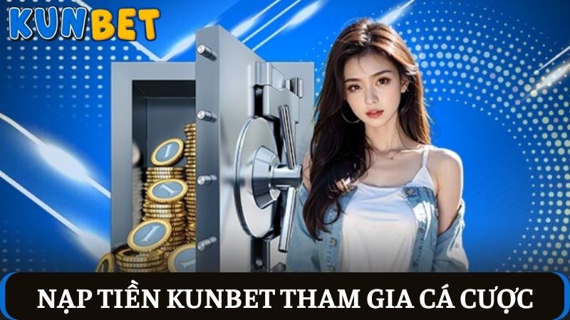 nạp tiền Kunbet tham gia cá cược